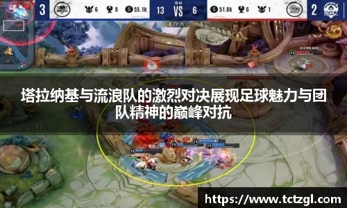 塔拉纳基与流浪队的激烈对决展现足球魅力与团队精神的巅峰对抗